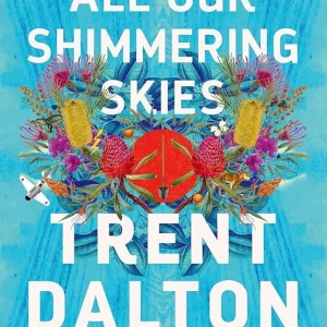 "All Our Shimmering Skies" by Trent Dalton